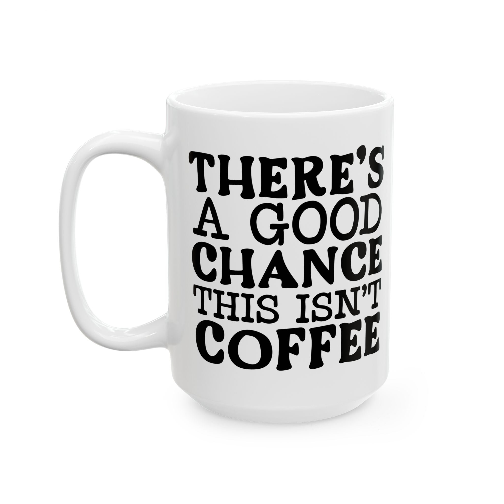 Funny Quote Ceramic Mug (11oz, 15oz) There's a Good Chance This Isn't Coffee