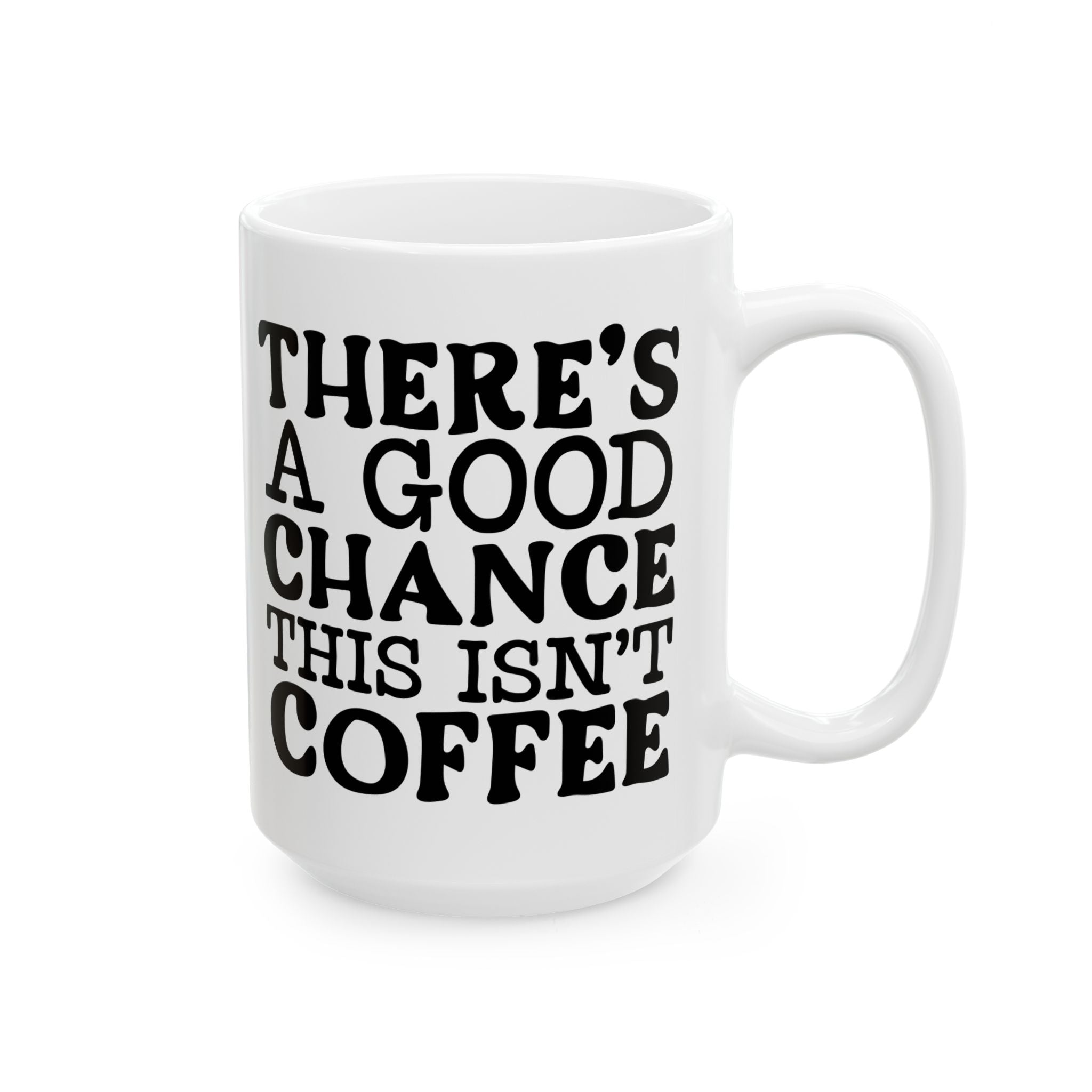 Funny Quote Ceramic Mug (11oz, 15oz) There's a Good Chance This Isn't Coffee