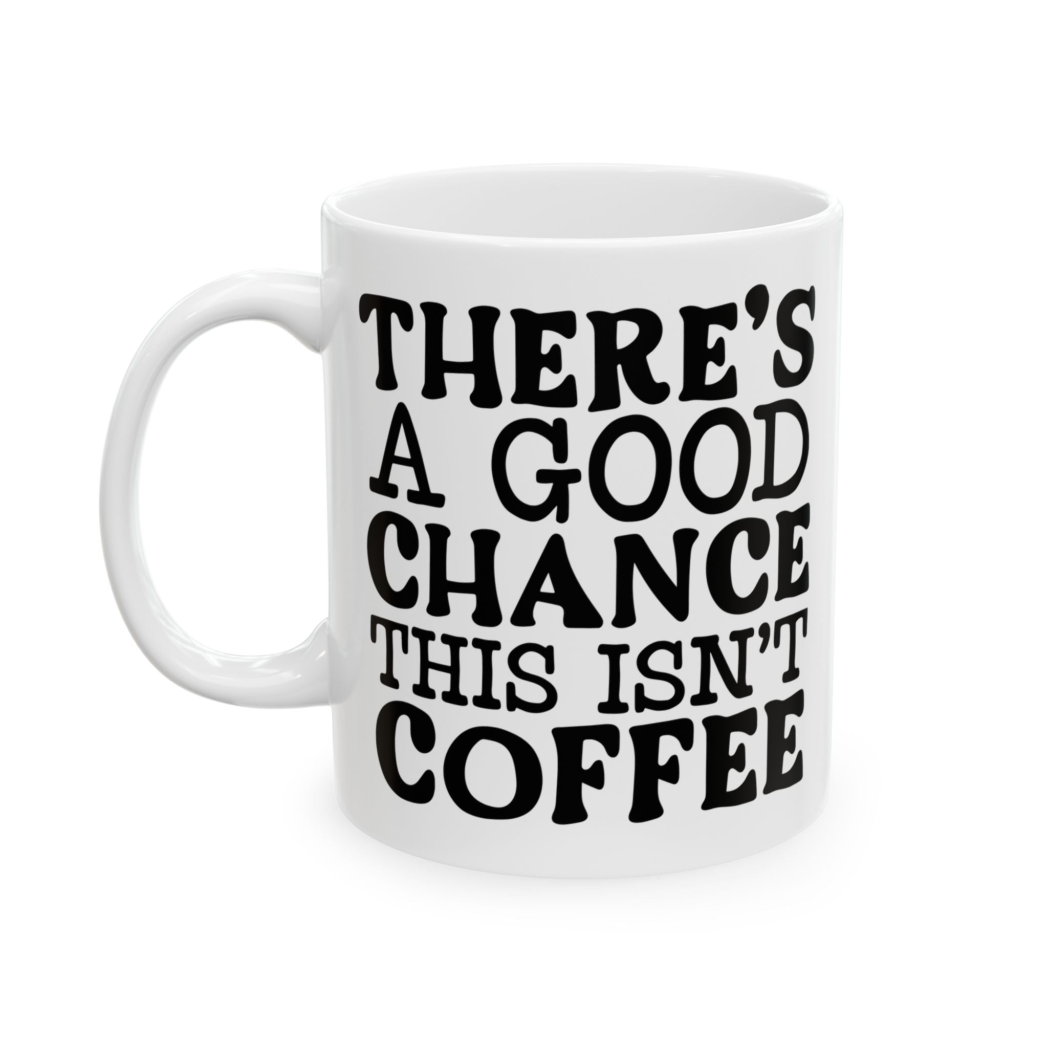 Funny Quote Ceramic Mug (11oz, 15oz) There's a Good Chance This Isn't Coffee