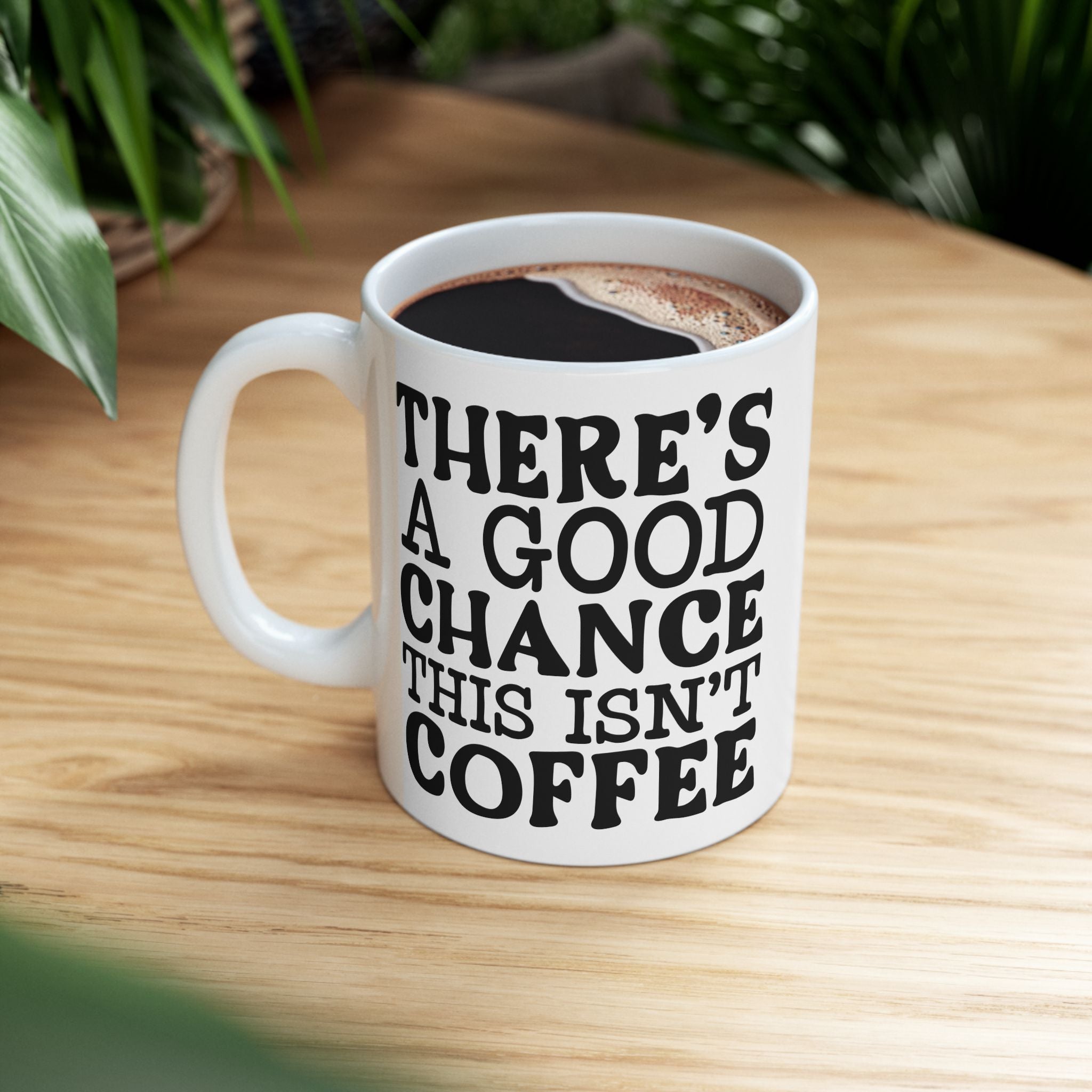 Funny Quote Ceramic Mug (11oz, 15oz) There's a Good Chance This Isn't Coffee