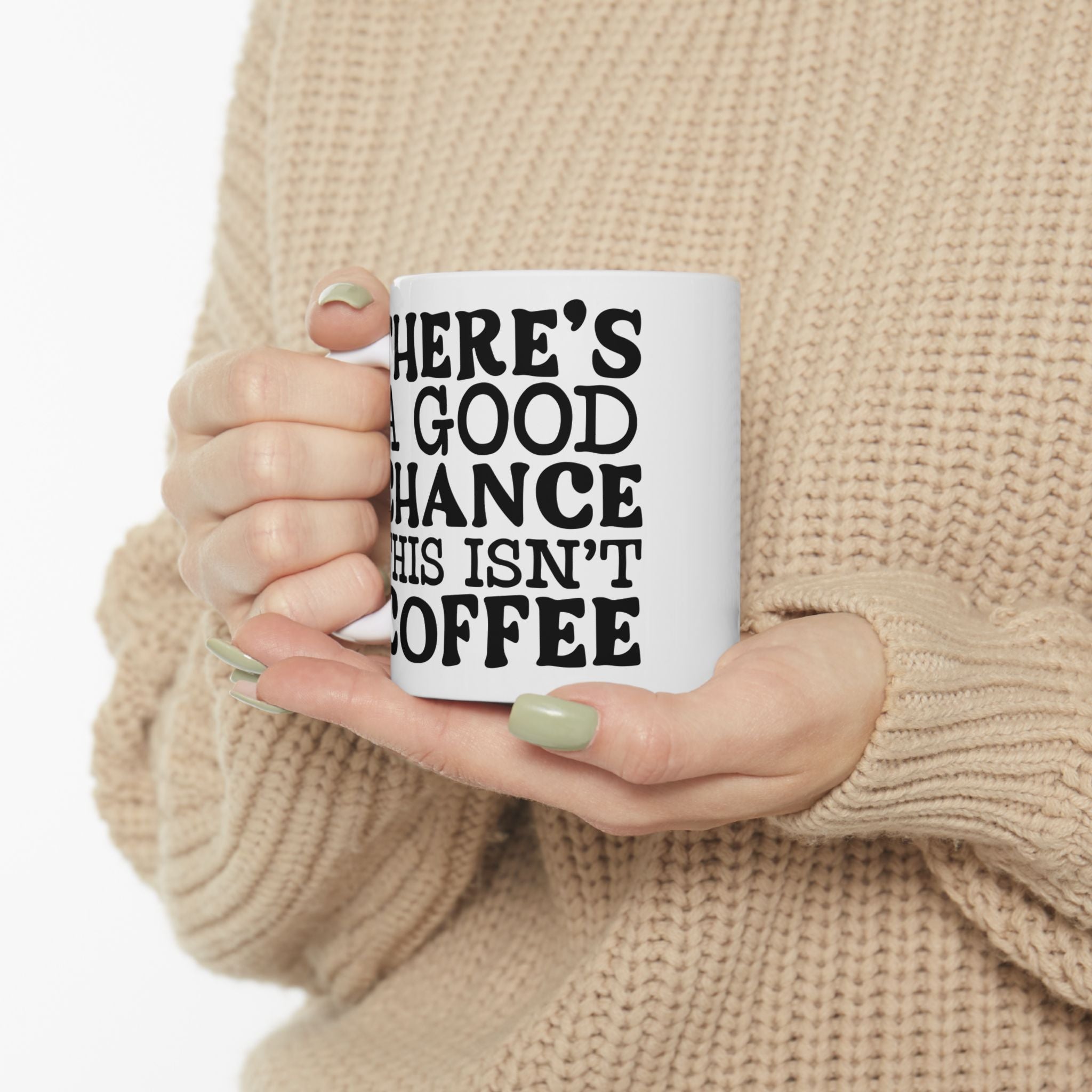 Funny Quote Ceramic Mug (11oz, 15oz) There's a Good Chance This Isn't Coffee