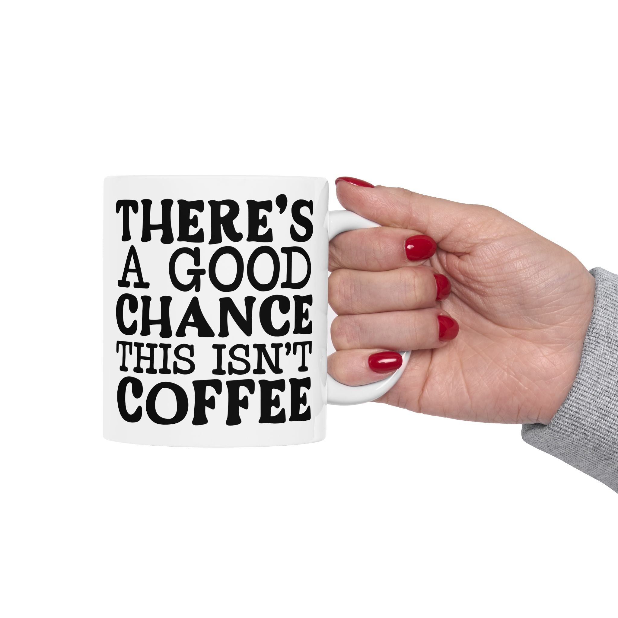 Funny Quote Ceramic Mug (11oz, 15oz) There's a Good Chance This Isn't Coffee